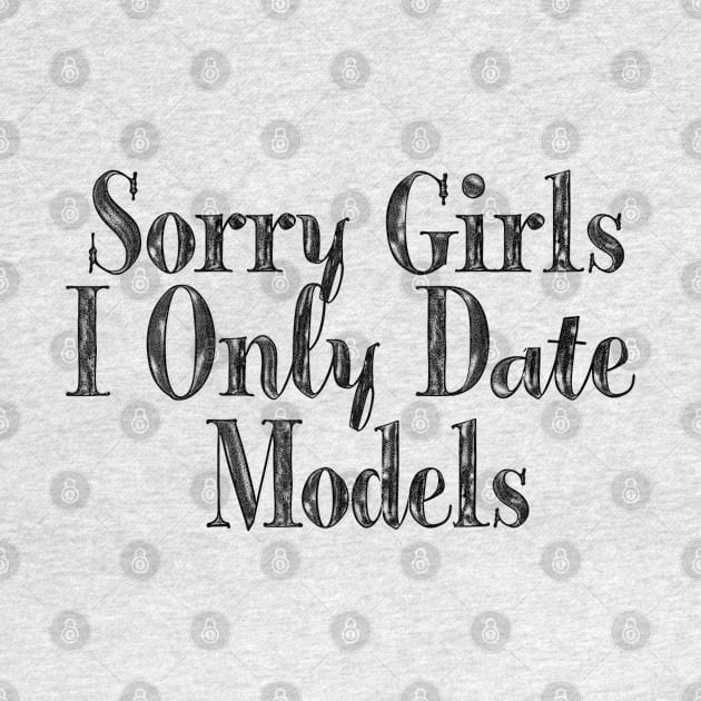 Sorry Girls I Only Date Models by loskotno